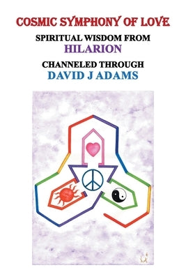 Cosmic Symphony of Love: Spiritual Wisdom from Hilarion by Adams, David J.