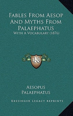 Fables from Aesop and Myths from Palaephatus: With a Vocabulary (1876) by Aesopus