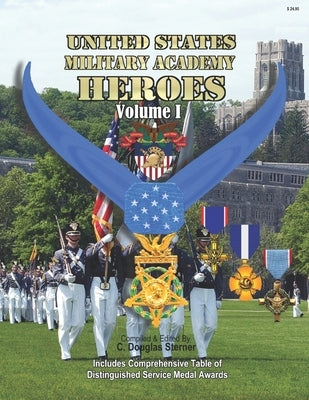 United States Military Academy Heroes - Volume I: Medals of Honor, Service Crosses & DSMs by Sterner, C. Douglas