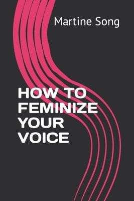 How to Feminize Your Voice by Song, Martine M.