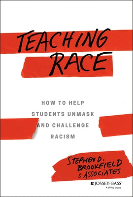 Teaching Race: How to Help Students Unmask and Challenge Racism by Brookfield, Stephen D.