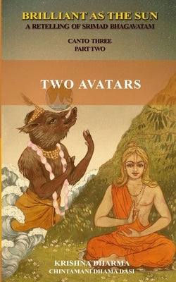 Brilliant as the Sun: A retelling of Srimad Bhagavatam: Canto Three Part Two: Two Avatars by Dasi, Chintamani Dhama