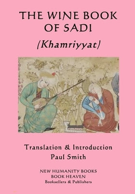 THE WINE BOOK OF SADI (Khamriyyat) by Smith, Paul