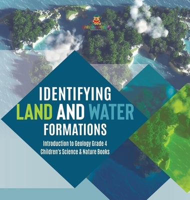 Identifying Land and Water Formations Introduction to Geology Grade 4 Children's Science & Nature Books by Baby Professor