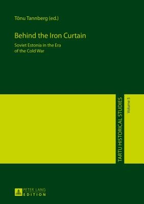 Behind the Iron Curtain: Soviet Estonia in the Era of the Cold War by Mertelsmann, Olaf