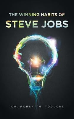 The Winning Habits of Steve Jobs by Toguchi, Robert M.