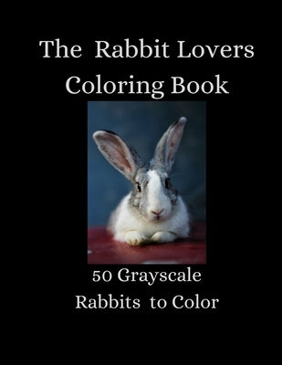 The Rabbit Lovers Coloring Book - 50 Grayscale Rabbits to Color by Lunsford, Sarah