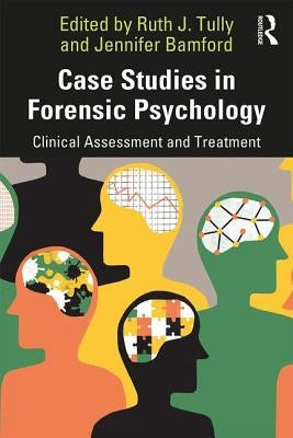 Case Studies in Forensic Psychology: Clinical Assessment and Treatment by Bamford, Jennifer