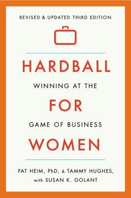 Hardball for Women: Winning at the Game of Business by Heim, Pat
