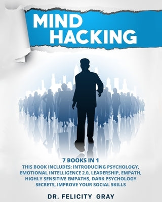 Mind Hacking: 7 Books In 1: This Book Includes: Introducing Psychology, Emotional Intelligence 2.0, Leadership, Empath, Highly Sensi by Gray, Felicity