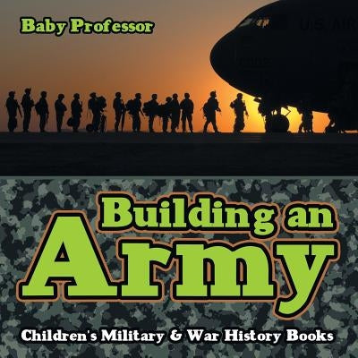 Building an Army Children's Military & War History Books by Baby Professor