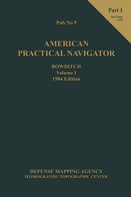 American Practical Navigator BOWDITCH 1984 Vol1 Part 1 7x10 by Bowditch, Nathaniel