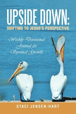 Upside Down: Shifting to Jesus's Perspective: Weekly Devotional Journal for Spiritual Growth by Jensen-Hart, Staci