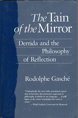 The Tain of the Mirror: Derrida and the Philosophy of Reflection by Gasché, Rodolphe