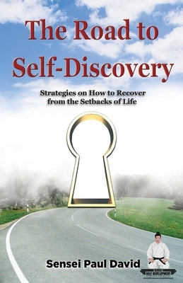 Sensei Self Development: The Road to Self-Discovery: Strategies on How to Recover from the Setbacks of Life by David, Sensei Paul