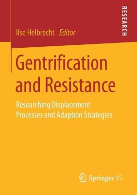 Gentrification and Resistance: Researching Displacement Processes and Adaption Strategies by Helbrecht, Ilse