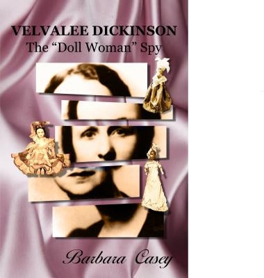Velvalee Dickinson: The "doll Woman" Spy by Casey, Barbara
