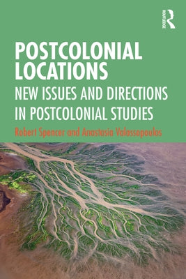 Postcolonial Locations: New Issues and Directions in Postcolonial Studies by Spencer, Robert