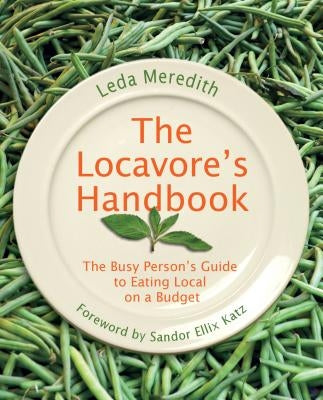Locavore's Handbook: The Busy Person's Guide to Eating Local on a Budget by Meredith, Leda