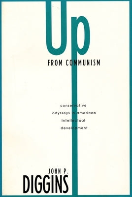 Up from Communism: Conservative Odysses in American Intellectual Development by Diggins, John