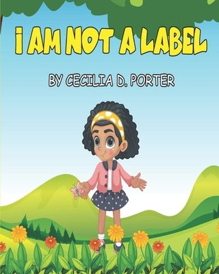 I Am Not a Label! by Porter, Cecilia D.