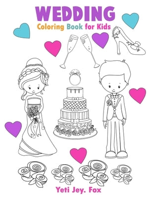 Wedding Coloring Book for Kids: Marriage coloring book, cute gift for girls and boys (toddlers in preschool and kindergarten age) for 3-4-5-6-7-8-9-10 by Fox, Yeti Jey