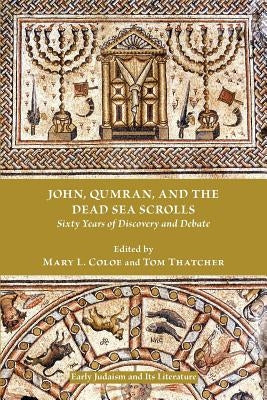 John, Qumran, and the Dead Sea Scrolls: Sixty Years of Discovery and Debate by Coloe, Mary L.