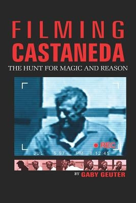 Filming Castaneda: The Hunt for Magic and Reason by Geuter, Gaby