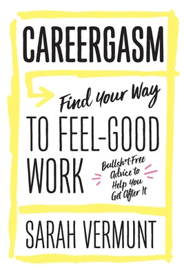 Careergasm: Find Your Way to Feel-Good Work by Vermunt, Sarah