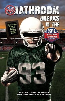 No Bathroom Breaks in the NFL: What it Takes to Play in Today's National Football League by Cooper, Matthew R.