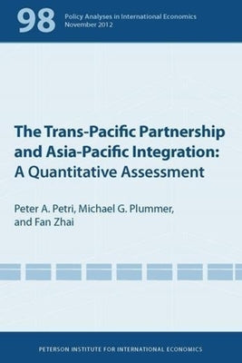 The Trans-Pacific Partnership and Asia-Pacific Integration: A Quantitative Assessment by Petri, Peter