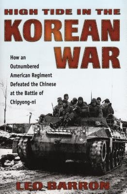 High Tide in the Korean War: How an Outnumbered American Regiment Defeated the Chinese at the Battle of Chipyong-Ni by Leo Barron