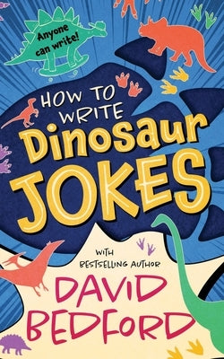 How to Write Dinosaur Jokes: Anyone Can Write by Bedford, David