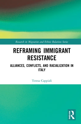 Reframing Immigrant Resistance: Alliances, Conflicts, and Racialization in Italy by Cappiali, Teresa