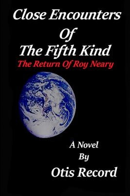 Close Encounters Of The Fifth Kind: The return of Roy Neary by Spielberg, Steven