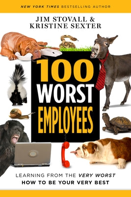 100 Worst Employees: Learning from the Very Worst, How to Be Your Very Best by Stovall, Jim