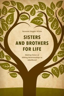 Sisters and Brothers for Life: Making Sense of Sibling Relationships in Adulthood by Degges-White, Suzanne