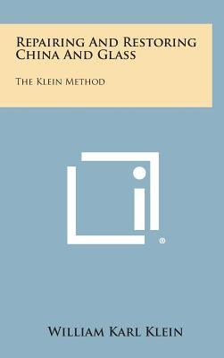 Repairing and Restoring China and Glass: The Klein Method by Klein, William Karl