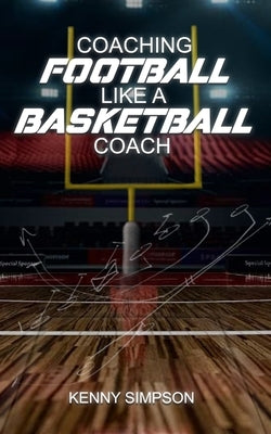 Coaching Football Like a Basketball Coach by Simpson, Kenny