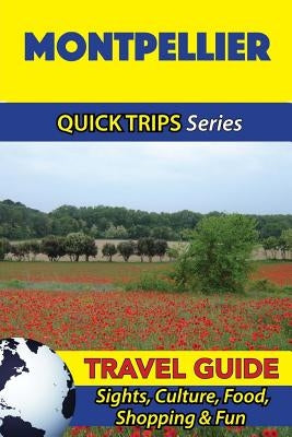 Montpellier Travel Guide (Quick Trips Series): Sights, Culture, Food, Shopping & Fun by Stewart, Crystal