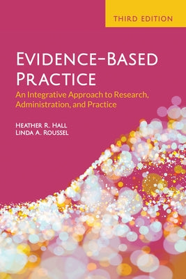 Evidence-Based Practice: An Integrative Approach to Research, Administration, and Practice: An Integrative Approach to Research, Administration, and P by Hall, Heather R.