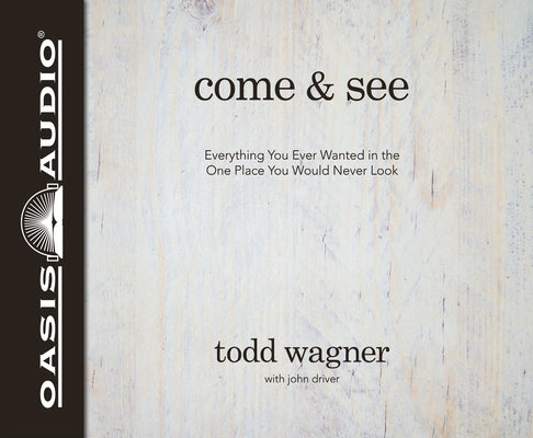 Come and See: Everything You Ever Wanted in the One Place You Would Never Look by Wagner, Todd