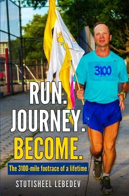 Run Journey Become - The 3100-mile footrace of a lifetime by Lebedev, Stutisheel