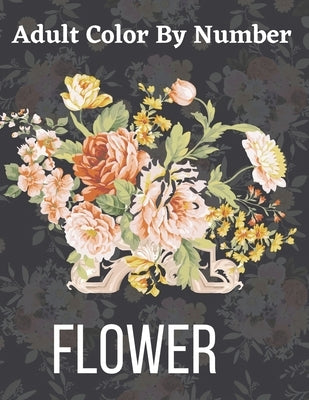 Adult Color By Number Flower: Garden Patterns and Botanical Floral Color By Numbers Designs of Relaxing Nature and Plants to Color by Mark Zozo
