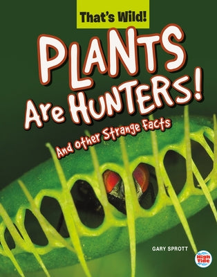 Plants Are Hunters! and Other Strange Facts by Sprott, Gary