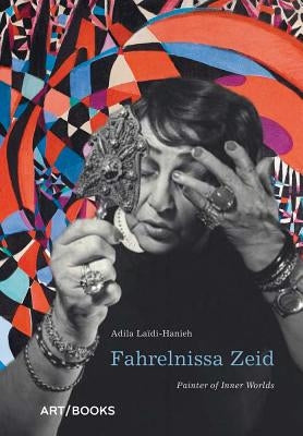 Fahrelnissa Zeid: Painter of Inner Worlds by Laïdi-Hanieh, Adila