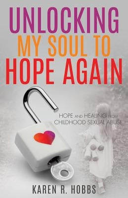 Unlocking My Soul to Hope Again by Hobbs, Karen R.