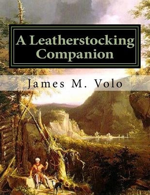 A Leatherstocking Companion, Novels and Narratives as History by Volo, James M.