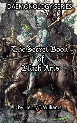The Secret Book of Black Arts: Daemonology Series by Williams, Henry T.