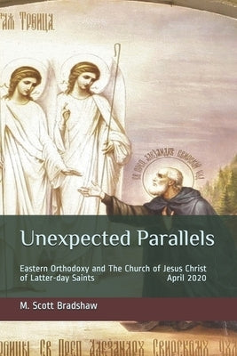 Unexpected Parallels: Eastern Orthodoxy and The Church of Jesus Christ of Latter-day Saints by Bradshaw, M. Scott